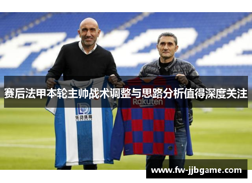 赛后法甲本轮主帅战术调整与思路分析值得深度关注