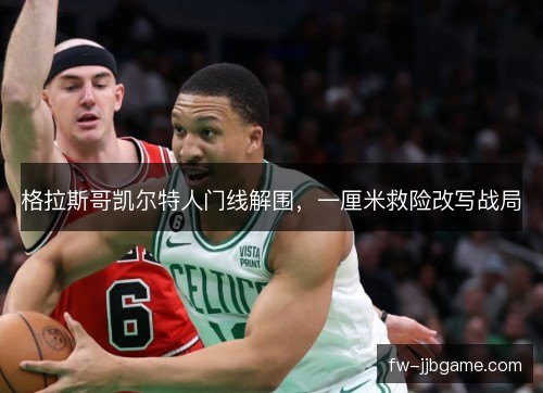 格拉斯哥凯尔特人门线解围，一厘米救险改写战局