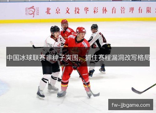 中国冰球联赛非种子突围，抓住赛程漏洞改写格局