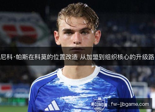 尼科·帕斯在科莫的位置改造 从加盟到组织核心的升级路